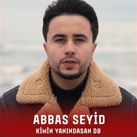 Abbas Seyid&nbsp;Kimin Yanındasan De