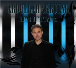 Abdullah Akbulak&nbsp;Unutma