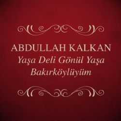 Abdullah Kalkan&nbsp;Yaşa Deli Gönül Yaşa