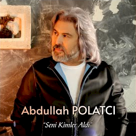 Abdullah Polatçı&nbsp;Seni Kimler Aldı