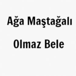 Ağa Maştağalı&nbsp;Olmaz Bele