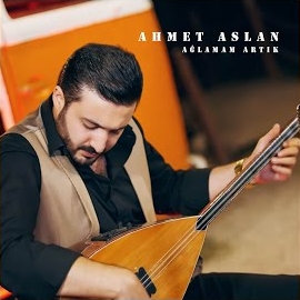 Ahmet Aslan&nbsp;Ağlamam Artık
