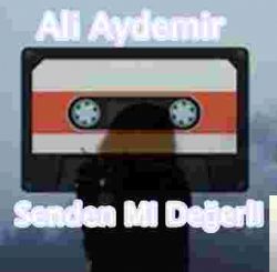 Ali Aydemir&nbsp;Senden Mi Değerli