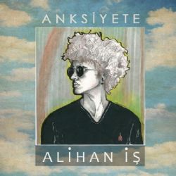 Alihan İş&nbsp;Anksiyete