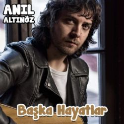 Anıl Altınöz&nbsp;Başka Hayatlar