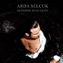 Arda Selçuk&nbsp;Değerimi Bileceksin