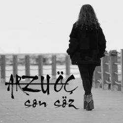 Arzu Öç&nbsp;Son Söz