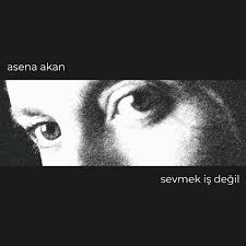 Asena Akan&nbsp;Sevmek İş Değil