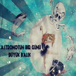 Astronotun Bir Günü&nbsp;Büyük Balık