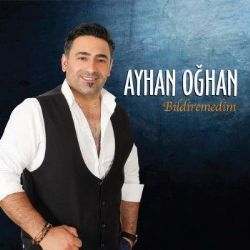 Ayhan Oğhan&nbsp;Bildiremedim