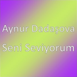 Aynur Dadaşova&nbsp;Seni Seviyorum