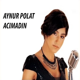 Aynur Polat&nbsp;Acımadın