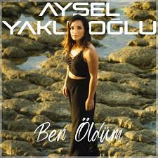Aysel Yakupoğlu&nbsp;Ben Öldüm