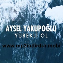 Aysel Yakupoğlu&nbsp;Yürekli Ol