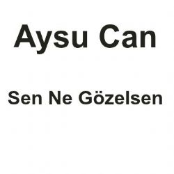Aysu Can&nbsp;Sen Ne Gözelsen