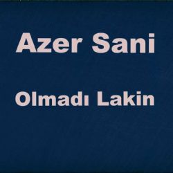 Azer Sani&nbsp;Olmadı Lakin