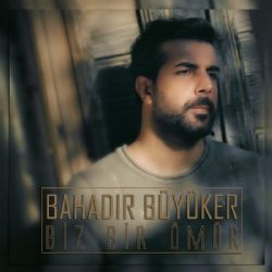 Bahadır Büyüker&nbsp;Biz Bir Ömür