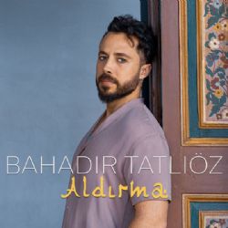 Bahadır Tatlıöz&nbsp;Aldırma