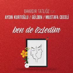 Bahadır Tatlıöz&nbsp;Ben De Özledim