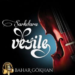Bahar Gökhan&nbsp;Şarkılara Vesile