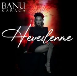 Banu Karaca&nbsp;Heveslenme