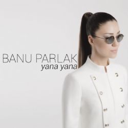 Banu Parlak&nbsp;Yana Yana