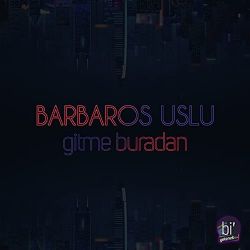 Barbaros Uslu&nbsp;Gitme Buradan