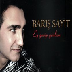 Barış Sayit&nbsp;Ey Garip Gönlüm