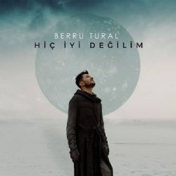 Berru Tural&nbsp;Hiç İyi Değilim