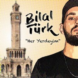 Bilal Türk&nbsp;Her Yerdeyim