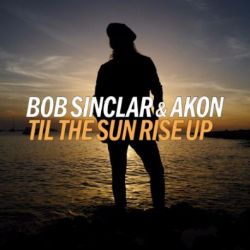 Bob Sinclar&nbsp;Til The Sun Rise Up