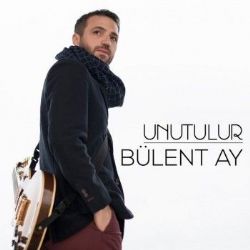 Bülent Ay&nbsp;Unutulur