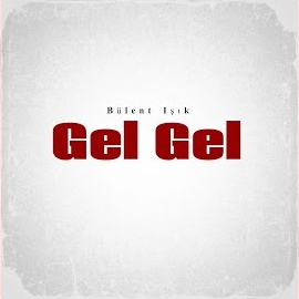Bülent Işık&nbsp;Gel Gel