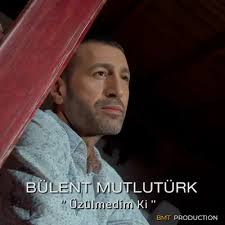 Bülent Mutlutürk&nbsp;Üzülmedim ki