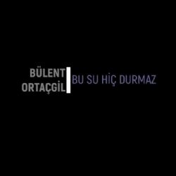 Bülent Ortaçgil&nbsp;Bu Su Hiç Durmaz