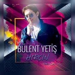 Bülent Yetiş&nbsp;Hırçın