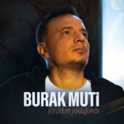 Burak Muti&nbsp;Yoruldum Yokluğunda