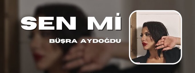 Büşra Aydoğdu&nbsp;Sen mi