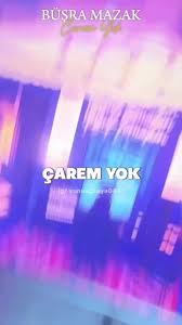 Büşra Mazak&nbsp;Çarem Yok