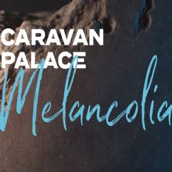 Caravan Palace&nbsp;Melancolia