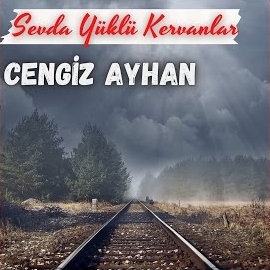 Cengiz Ayhan&nbsp;Sevda Yüklü Kervanlar