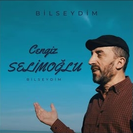 Cengiz Selimoğlu&nbsp;Bilseydim