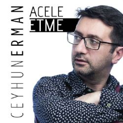 Ceyhun Erman&nbsp;Acele Etme