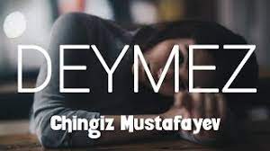 Chingiz Mustafayev&nbsp;Deymez