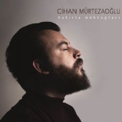 Cihan Mürtezaoğlu&nbsp;Hatırla Mektupları