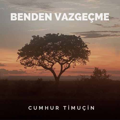 Cumhur Timuçin&nbsp;Benden Vazgeçme