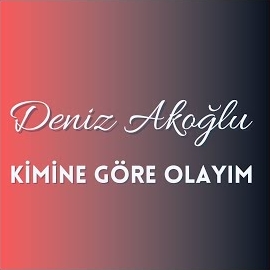 Deniz Akoğlu&nbsp;Kimine Göre Olayım