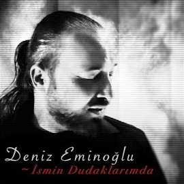Deniz Eminoğlu&nbsp;İsmin Dudaklarımda