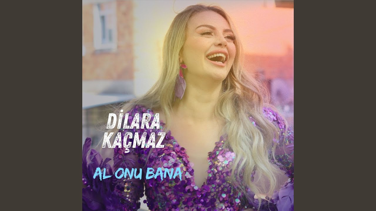 Dilara Kaçmaz&nbsp;Al Onu Bana