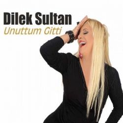 Dilek Sultan&nbsp;Unuttum Gitti